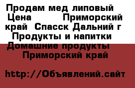 Продам мед липовый. › Цена ­ 350 - Приморский край, Спасск-Дальний г. Продукты и напитки » Домашние продукты   . Приморский край